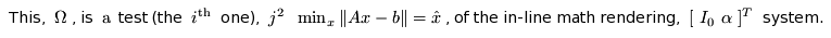 This, %$\Omega$%, is %$\mathrm{a}$% test (the %$i^\mathrm{th}$% one), %$j^2$% %$ \min_x \| Ax - b \| = \hat{x} $%, of the in-line math rendering, %$[ \ I_0 \ \alpha \ ]^T$% system.